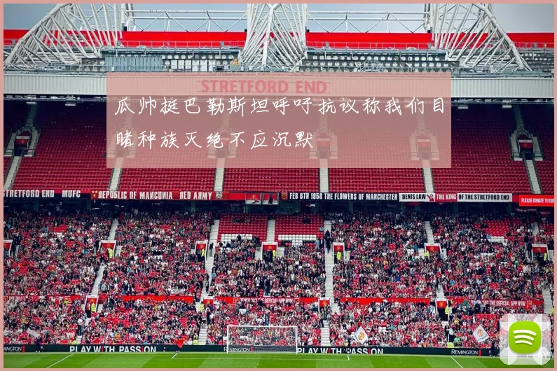 瓜帅挺巴勒斯坦呼吁抗议称我们目睹种族灭绝不应沉默