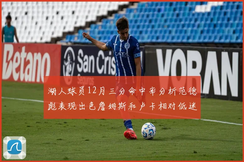 湖人球员12月三分命中率分析范德彪表现出色詹姆斯和卢卡相对低迷