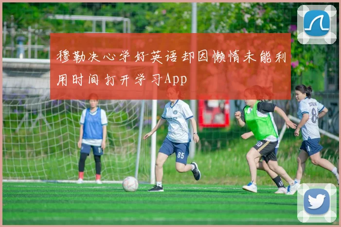 穆勒决心学好英语却因懒惰未能利用时间打开学习App